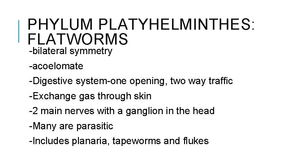 PHYLUM PLATYHELMINTHES: FLATWORMS -bilateral symmetry -acoelomate -Digestive system-one opening, two way traffic -Exchange gas