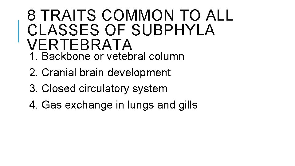 8 TRAITS COMMON TO ALL CLASSES OF SUBPHYLA VERTEBRATA 1. Backbone or vetebral column