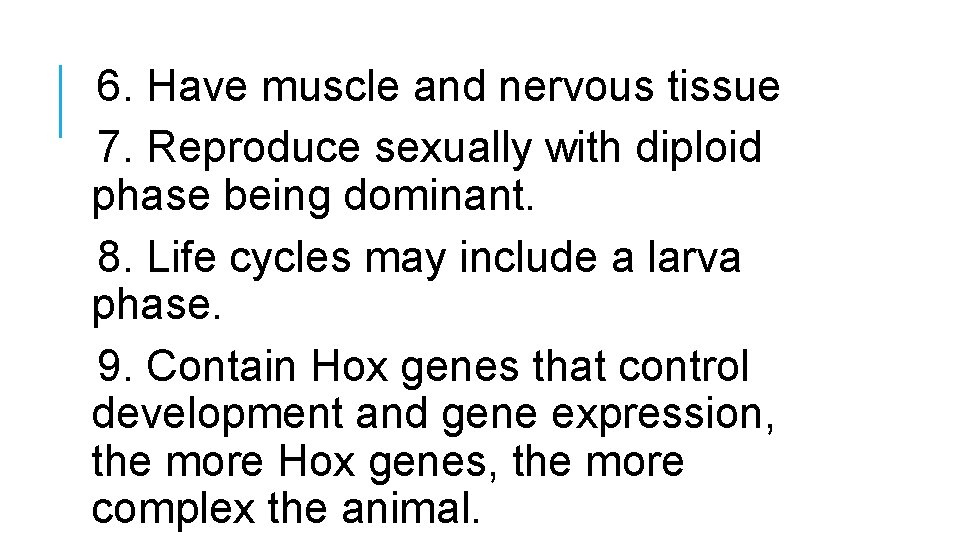 6. Have muscle and nervous tissue 7. Reproduce sexually with diploid phase being dominant.