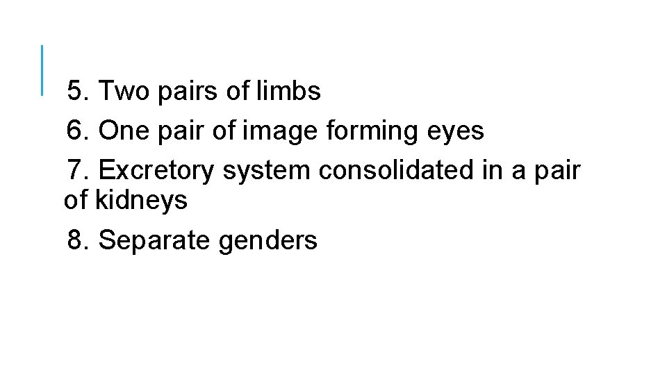 5. Two pairs of limbs 6. One pair of image forming eyes 7. Excretory