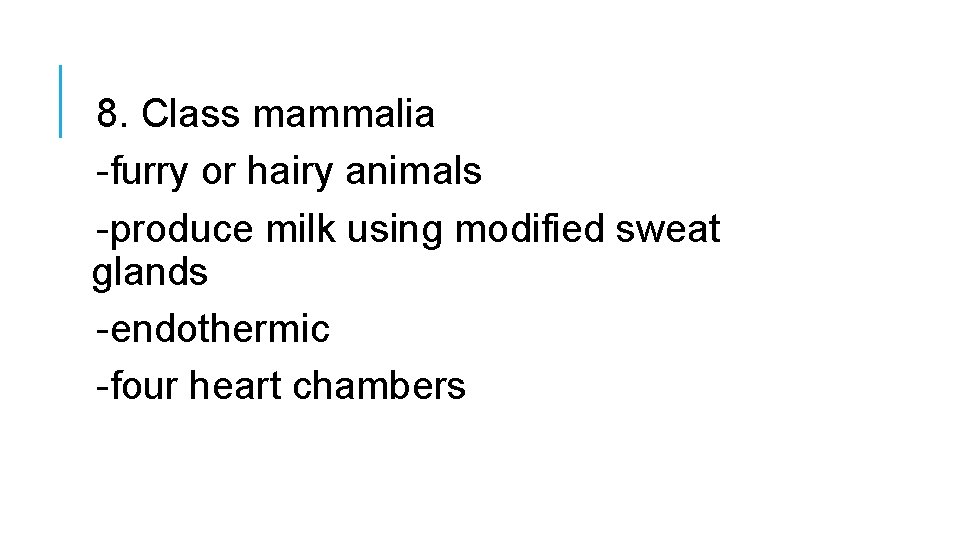 8. Class mammalia -furry or hairy animals -produce milk using modified sweat glands -endothermic