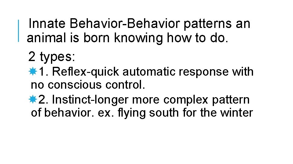 Innate Behavior-Behavior patterns an animal is born knowing how to do. 2 types: 1.