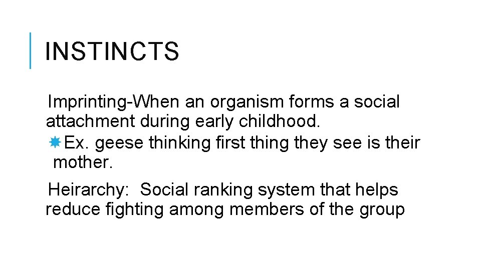 INSTINCTS Imprinting-When an organism forms a social attachment during early childhood. Ex. geese thinking