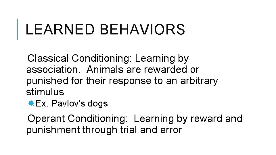 LEARNED BEHAVIORS Classical Conditioning: Learning by association. Animals are rewarded or punished for their