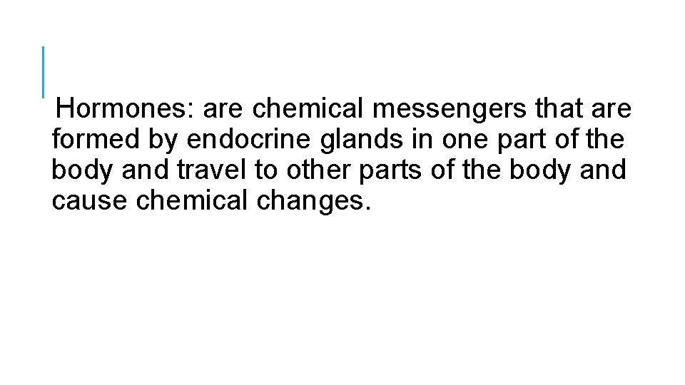 Hormones: are chemical messengers that are formed by endocrine glands in one part of