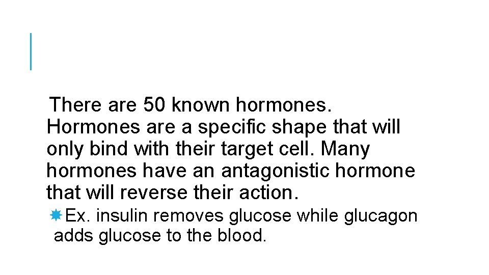 There are 50 known hormones. Hormones are a specific shape that will only bind