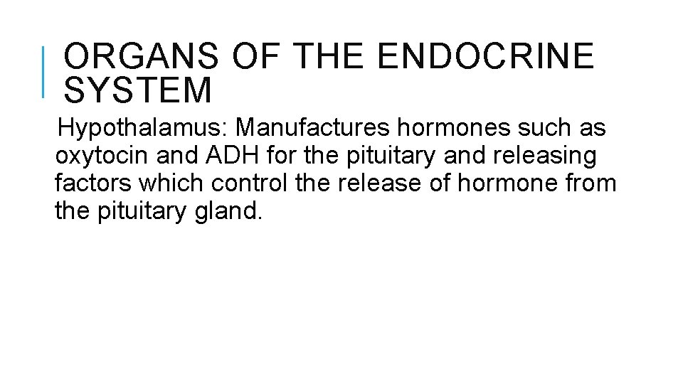 ORGANS OF THE ENDOCRINE SYSTEM Hypothalamus: Manufactures hormones such as oxytocin and ADH for