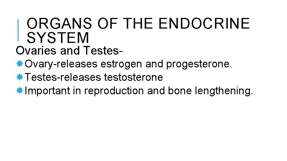 ORGANS OF THE ENDOCRINE SYSTEM Ovaries and Testes- Ovary-releases estrogen and progesterone. Testes-releases testosterone