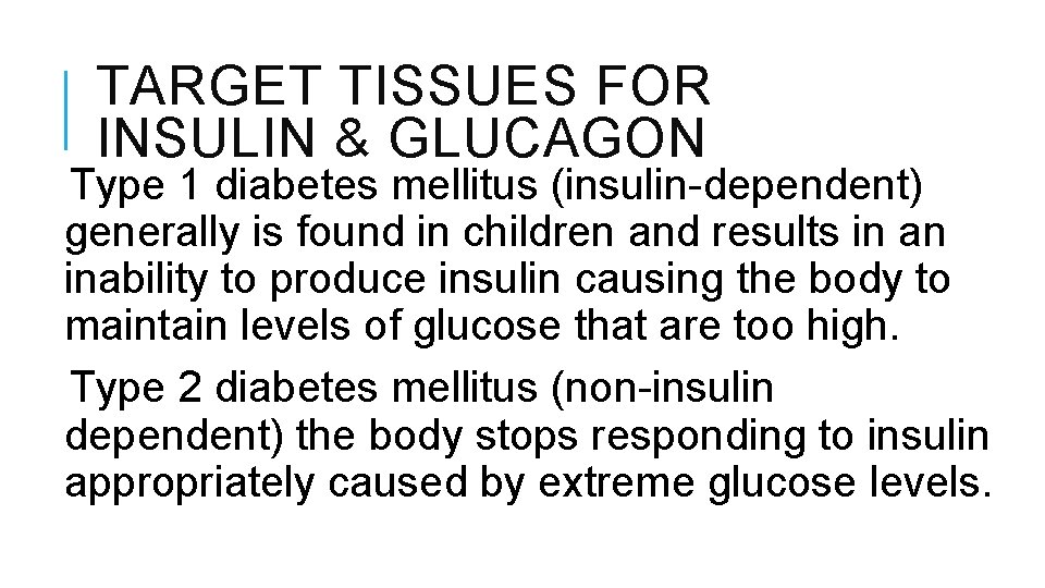 TARGET TISSUES FOR INSULIN & GLUCAGON Type 1 diabetes mellitus (insulin-dependent) generally is found