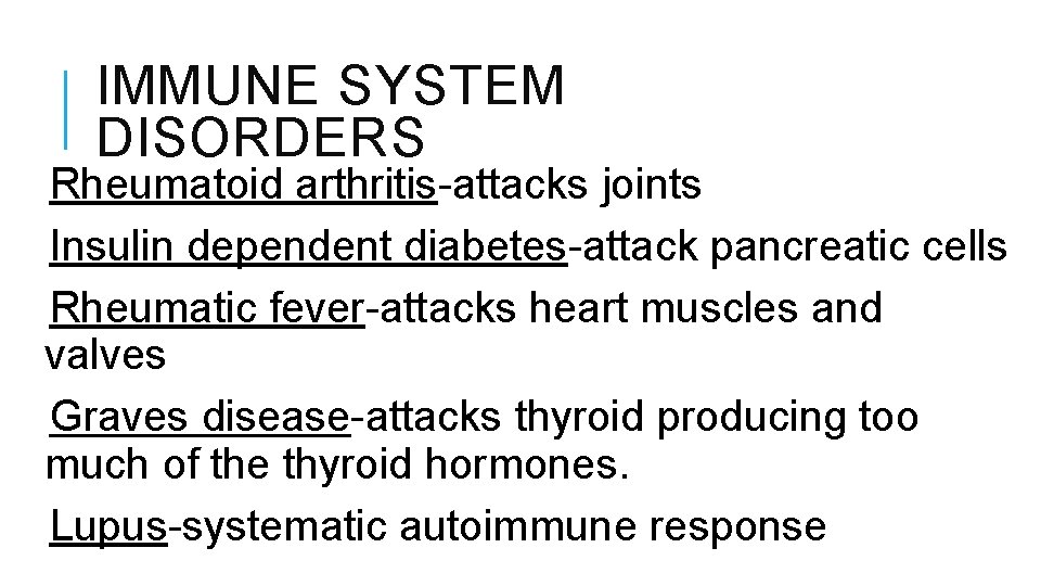 IMMUNE SYSTEM DISORDERS Rheumatoid arthritis-attacks joints Insulin dependent diabetes-attack pancreatic cells Rheumatic fever-attacks heart