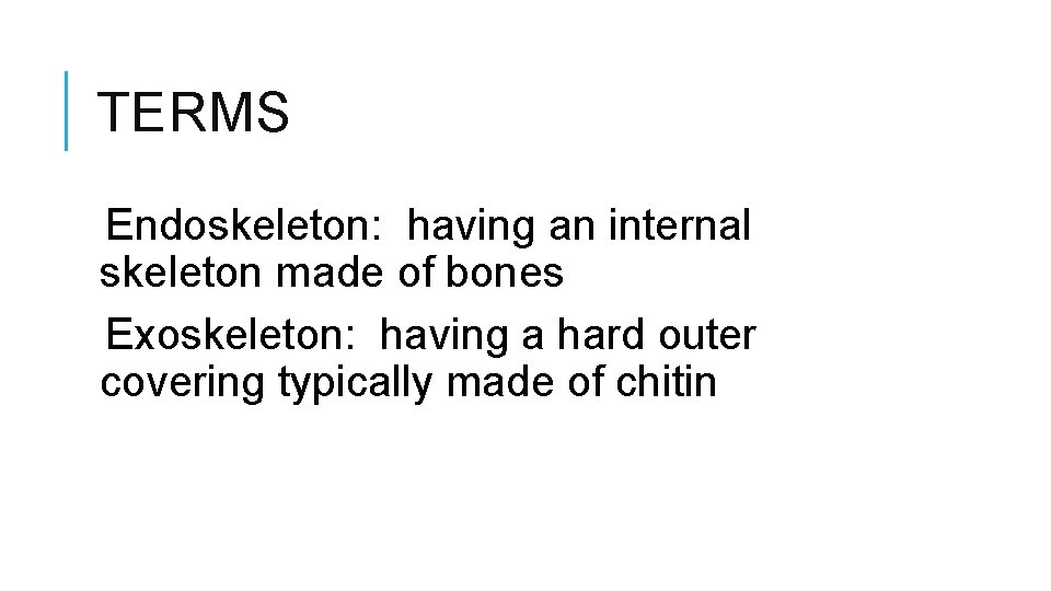 TERMS Endoskeleton: having an internal skeleton made of bones Exoskeleton: having a hard outer