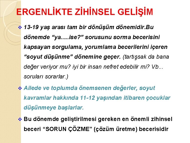 ERGENLİKTE ZİHİNSEL GELİŞİM v 13 -19 yaş arası tam bir dönüşüm dönemidir. Bu dönemde