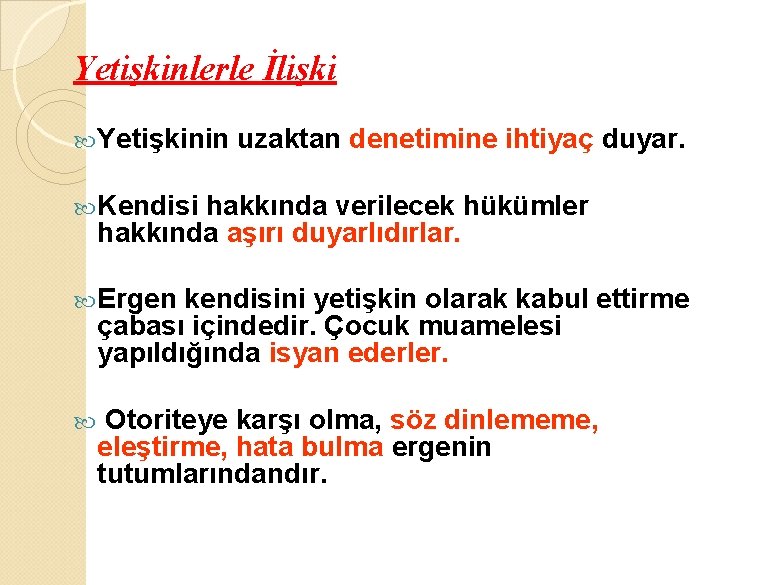 Yetişkinlerle İlişki Yetişkinin uzaktan denetimine ihtiyaç duyar. Kendisi hakkında verilecek hükümler hakkında aşırı duyarlıdırlar.