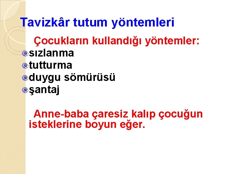 Tavizkâr tutum yöntemleri Çocukların kullandığı yöntemler: sızlanma tutturma duygu sömürüsü şantaj Anne-baba çaresiz kalıp