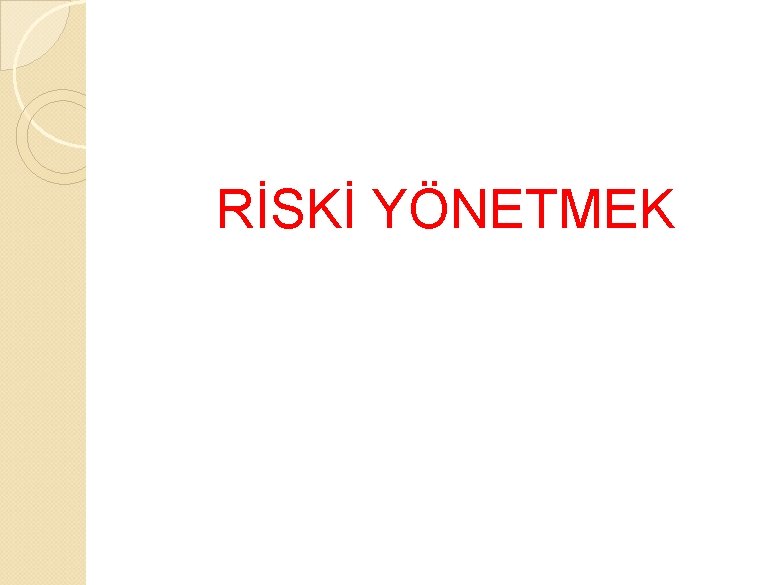 RİSKİ YÖNETMEK 