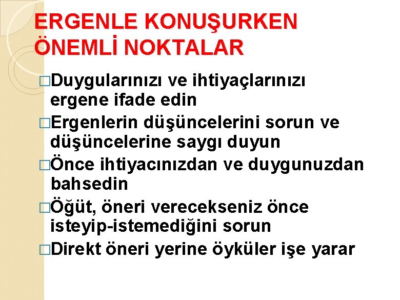 ERGENLE KONUŞURKEN ÖNEMLİ NOKTALAR �Duygularınızı ve ihtiyaçlarınızı ergene ifade edin �Ergenlerin düşüncelerini sorun ve