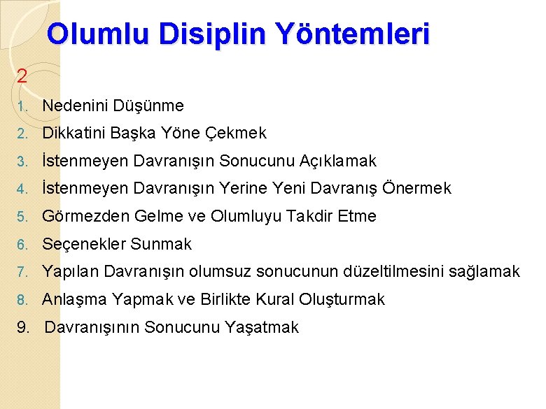 Olumlu Disiplin Yöntemleri 2 1. Nedenini Düşünme 2. Dikkatini Başka Yöne Çekmek 3. İstenmeyen