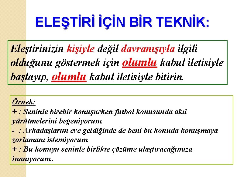 ELEŞTİRİ İÇİN BİR TEKNİK: Eleştirinizin kişiyle değil davranışıyla ilgili olduğunu göstermek için olumlu kabul