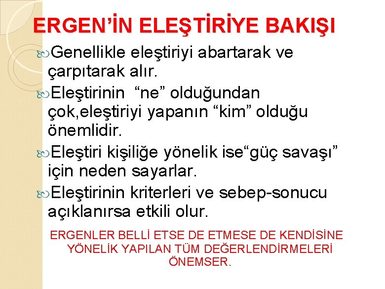 ERGEN’İN ELEŞTİRİYE BAKIŞI Genellikle eleştiriyi abartarak ve çarpıtarak alır. Eleştirinin “ne” olduğundan çok, eleştiriyi