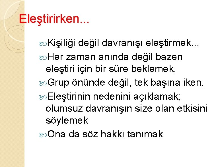 Eleştirirken. . . Kişiliği değil davranışı eleştirmek. . . Her zaman anında değil bazen