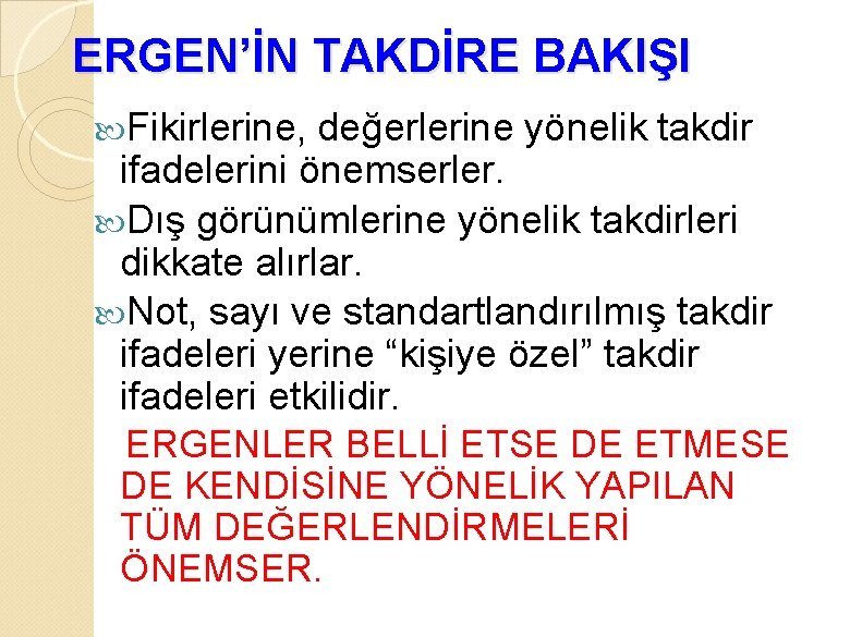 ERGEN’İN TAKDİRE BAKIŞI Fikirlerine, değerlerine yönelik takdir ifadelerini önemserler. Dış görünümlerine yönelik takdirleri dikkate