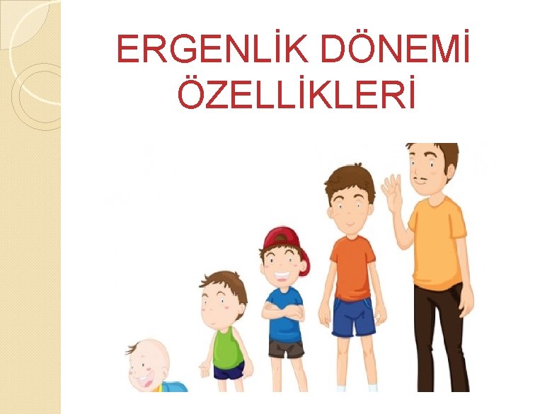 ERGENLİK DÖNEMİ ÖZELLİKLERİ 