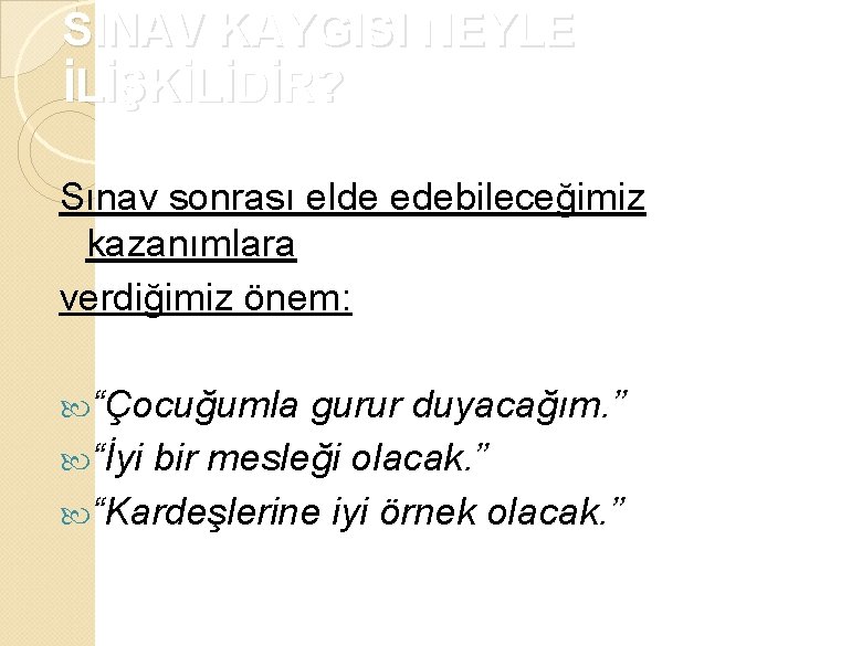 SINAV KAYGISI NEYLE İLİŞKİLİDİR? Sınav sonrası elde edebileceğimiz kazanımlara verdiğimiz önem: “Çocuğumla gurur duyacağım.