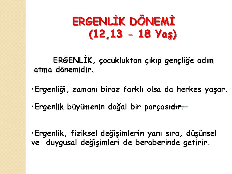 ERGENLİK DÖNEMİ (12, 13 - 18 Yaş) ERGENLİK, çocukluktan çıkıp gençliğe adım atma dönemidir.