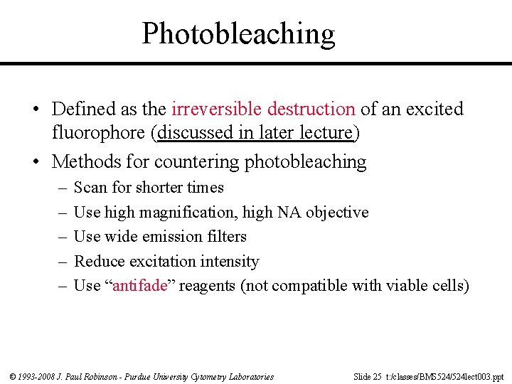 Photobleaching • Defined as the irreversible destruction of an excited fluorophore (discussed in later
