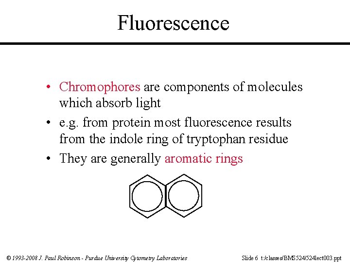 Fluorescence • Chromophores are components of molecules which absorb light • e. g. from