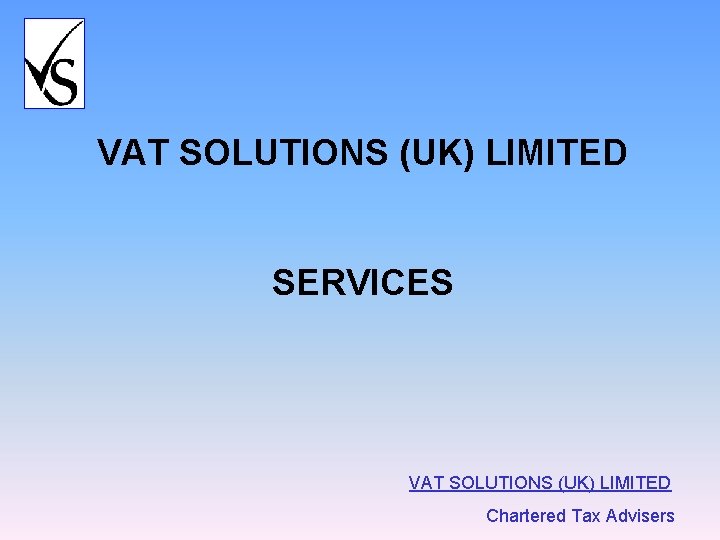 VAT SOLUTIONS (UK) LIMITED SERVICES VAT SOLUTIONS (UK) LIMITED Chartered Tax Advisers 
