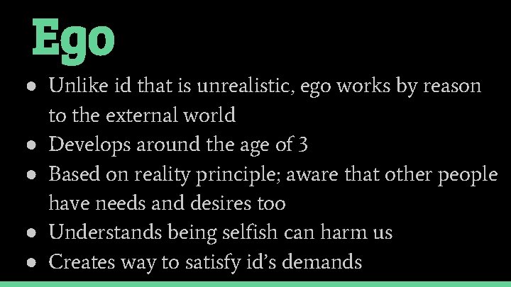 Ego ● Unlike id that is unrealistic, ego works by reason to the external