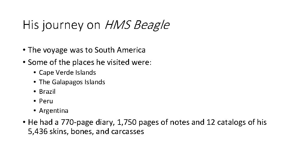 His journey on HMS Beagle • The voyage was to South America • Some