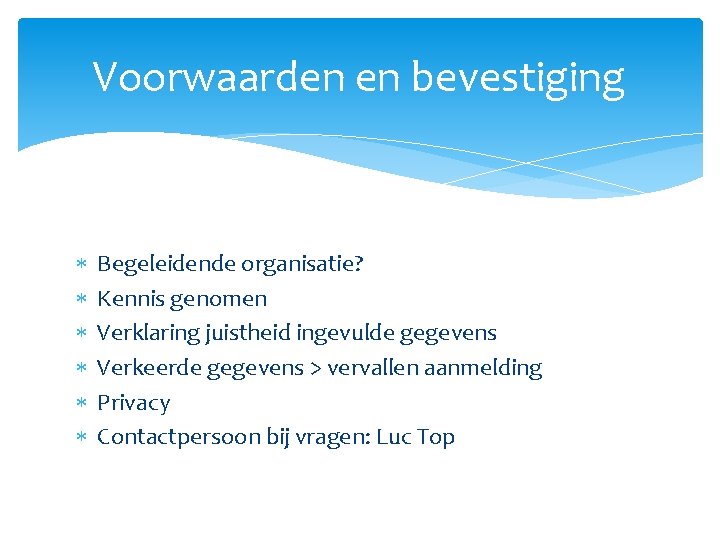 Voorwaarden en bevestiging Begeleidende organisatie? Kennis genomen Verklaring juistheid ingevulde gegevens Verkeerde gegevens >