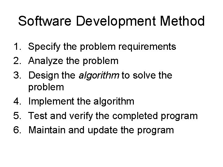 Software Development Method 1. Specify the problem requirements 2. Analyze the problem 3. Design Software Development Method 1. Specify the problem requirements 2. Analyze the problem 3. Design