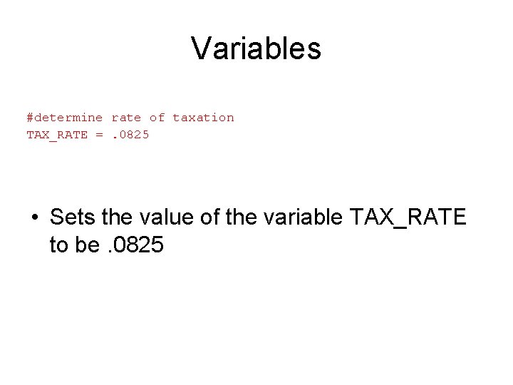 Variables #determine rate of taxation TAX_RATE =. 0825 • Sets the value of the Variables #determine rate of taxation TAX_RATE =. 0825 • Sets the value of the