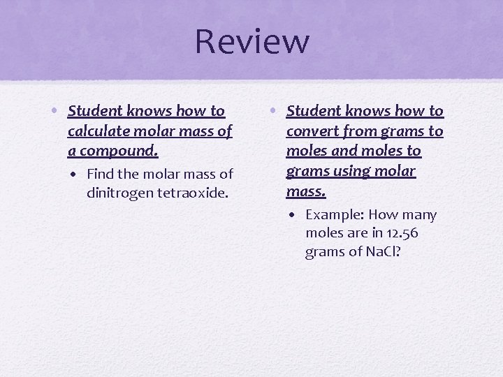 Review • Student knows how to calculate molar mass of a compound. • Find
