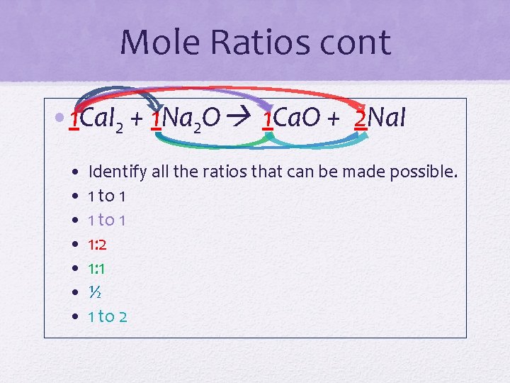 Mole Ratios cont • 1 Ca. I 2 + 1 Na 2 O 1