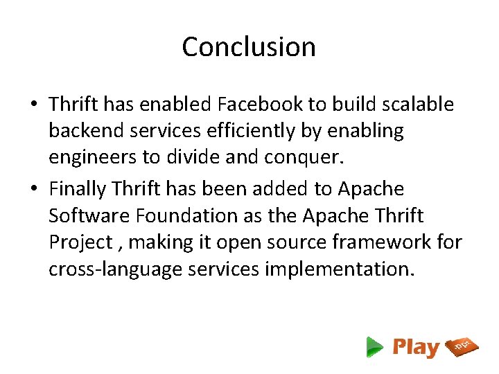 Conclusion • Thrift has enabled Facebook to build scalable backend services efficiently by enabling