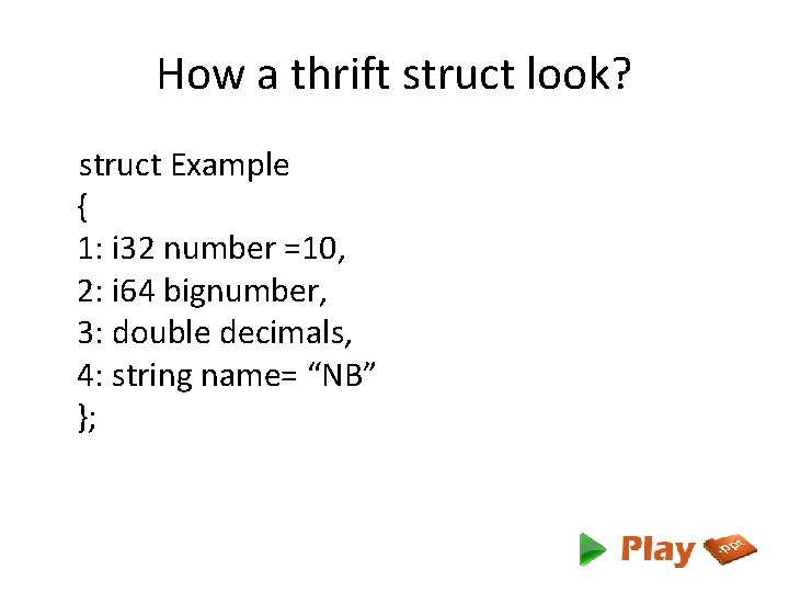 How a thrift struct look? struct Example { 1: i 32 number =10, 2: