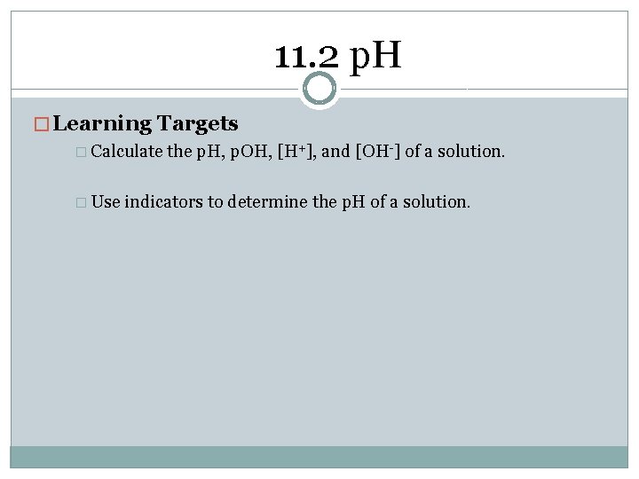 11. 2 p. H � Learning Targets � Calculate the p. H, p. OH,
