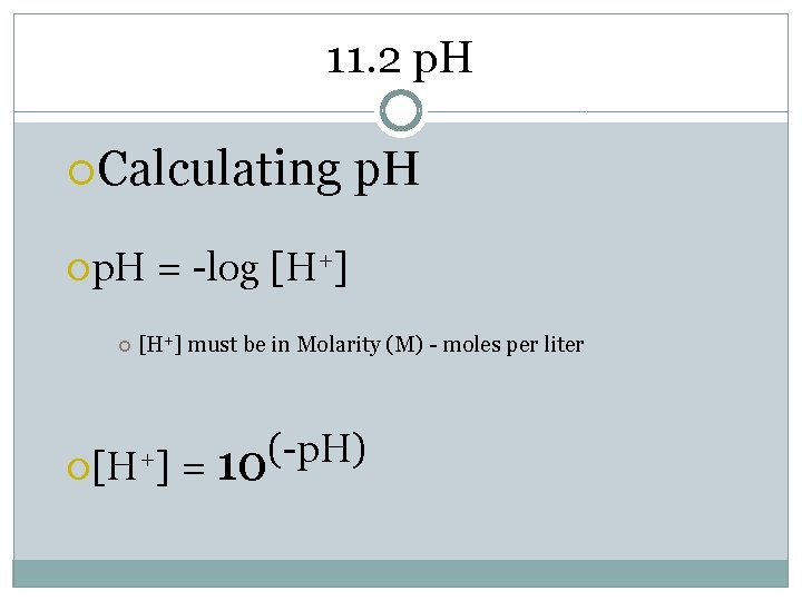 11. 2 p. H Calculating p. H = -log [H+] must be in Molarity