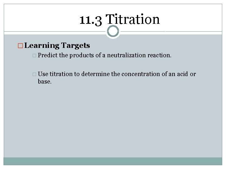 11. 3 Titration � Learning Targets � Predict the products of a neutralization reaction.