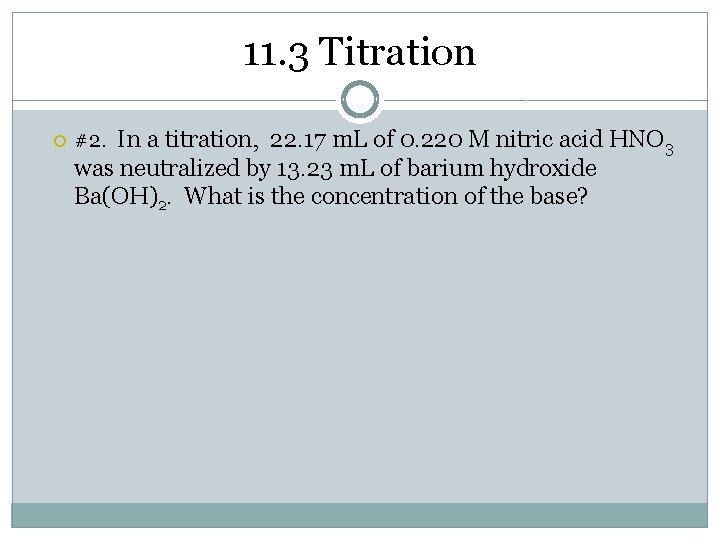 11. 3 Titration #2. In a titration, 22. 17 m. L of 0. 220