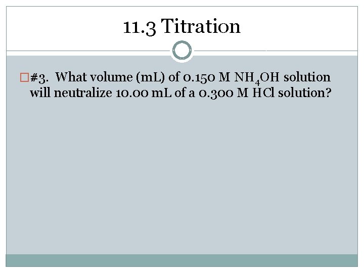 11. 3 Titration �#3. What volume (m. L) of 0. 150 M NH 4