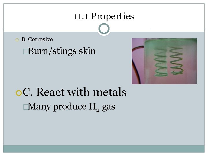 11. 1 Properties B. Corrosive �Burn/stings C. skin React with metals �Many produce H