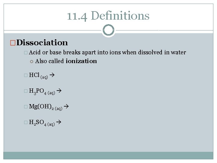 11. 4 Definitions �Dissociation � Acid or base breaks apart into ions when dissolved