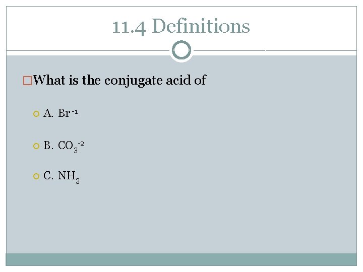 11. 4 Definitions �What is the conjugate acid of A. Br -1 B. CO
