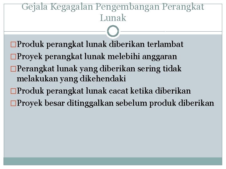 Gejala Kegagalan Pengembangan Perangkat Lunak �Produk perangkat lunak diberikan terlambat �Proyek perangkat lunak melebihi