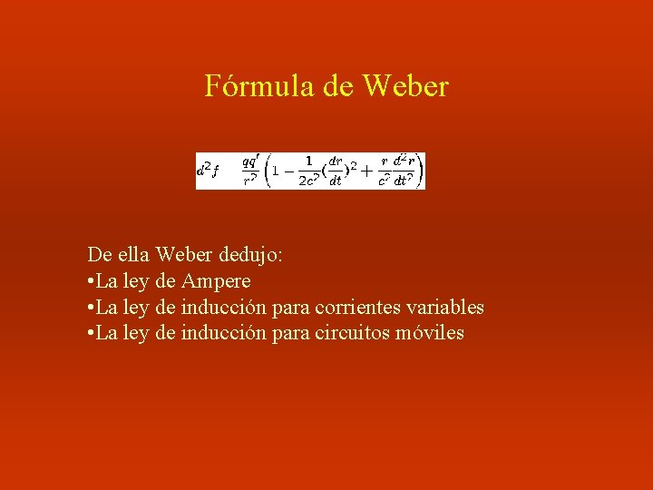 Fórmula de Weber De ella Weber dedujo: • La ley de Ampere • La